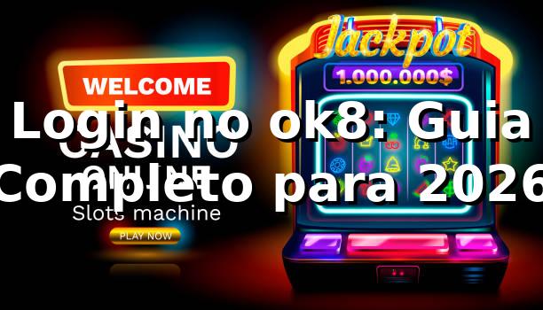 Login no ok8: Guia Completo para 2026 🚀